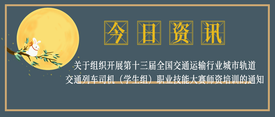 关于组织开展第十三届全国交通运输行业城市轨道交通列车司机（学生组）职业技能大赛师资培训的通知