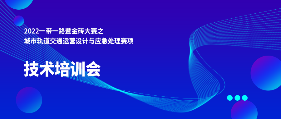 通知：关于6月10日组织开展2022一带一路暨金砖大赛之城市轨道交通运营设计与应急处理赛项技术培训会